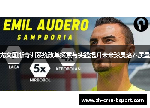 尤文图斯青训系统改革探索与实践提升未来球员培养质量 尤文图斯青训系统改革探索与实践提升未来球员培养质量
