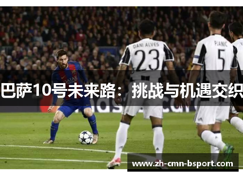 巴萨10号未来路：挑战与机遇交织