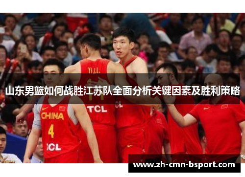 山东男篮如何战胜江苏队全面分析关键因素及胜利策略 山东男篮如何战胜江苏队全面分析关键因素及胜利策略