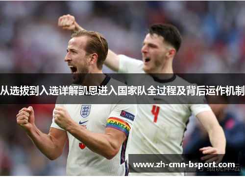 从选拔到入选详解凯恩进入国家队全过程及背后运作机制 从选拔到入选详解凯恩进入国家队全过程及背后运作机制