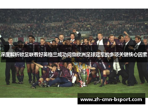 深度解析欧足联看好英格兰成功问鼎欧洲足球冠军的多项关键核心因素