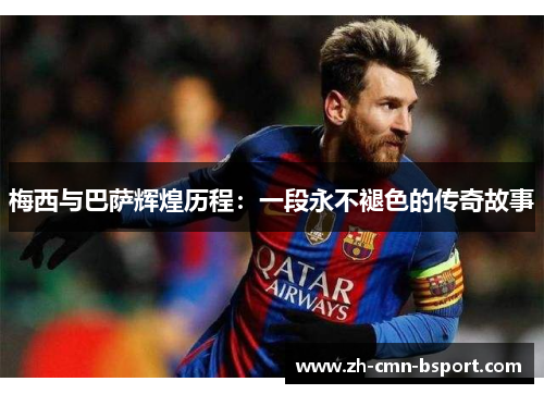 梅西与巴萨辉煌历程：一段永不褪色的传奇故事