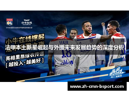 法甲本土新星崛起与外援未来发展趋势的深度分析 法甲本土新星崛起与外援未来发展趋势的深度分析