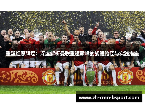 重塑红魔辉煌：深度解析曼联重返巅峰的战略路径与实践措施